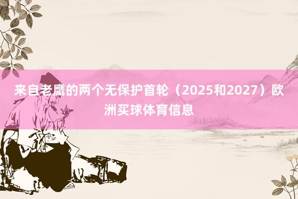 来自老鹰的两个无保护首轮（2025和2027）欧洲买球体育信息