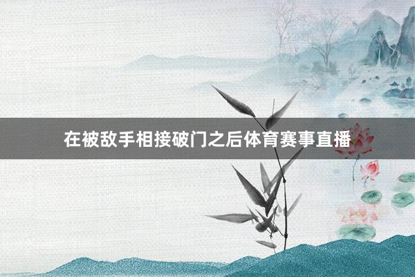 在被敌手相接破门之后体育赛事直播