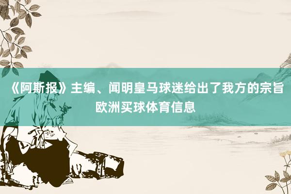 《阿斯报》主编、闻明皇马球迷给出了我方的宗旨欧洲买球体育信息