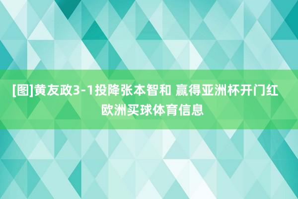 [图]黄友政3-1投降张本智和 赢得亚洲杯开门红    欧洲买球体育信息