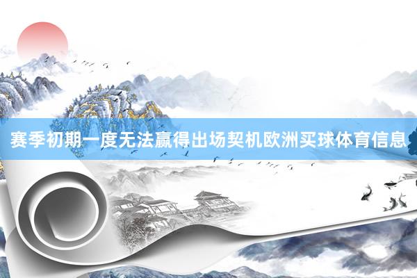 赛季初期一度无法赢得出场契机欧洲买球体育信息