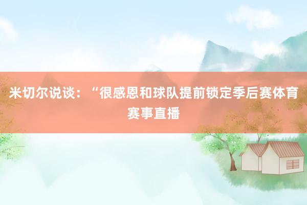 米切尔说谈：“很感恩和球队提前锁定季后赛体育赛事直播