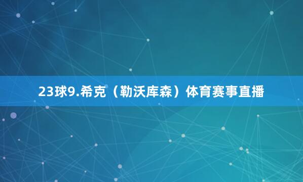 23球9.希克（勒沃库森）体育赛事直播
