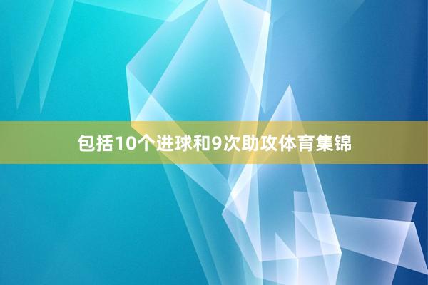 包括10个进球和9次助攻体育集锦