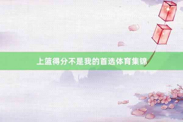 上篮得分不是我的首选体育集锦