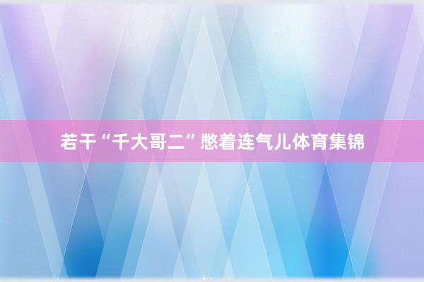 若干“千大哥二”憋着连气儿体育集锦