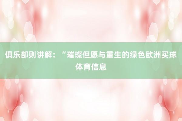 俱乐部则讲解：“璀璨但愿与重生的绿色欧洲买球体育信息