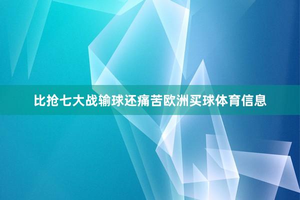 比抢七大战输球还痛苦欧洲买球体育信息