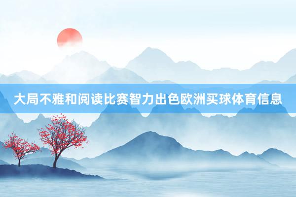 大局不雅和阅读比赛智力出色欧洲买球体育信息