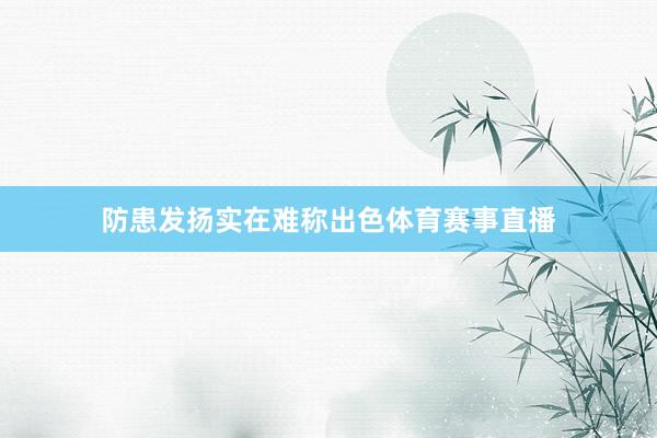 防患发扬实在难称出色体育赛事直播