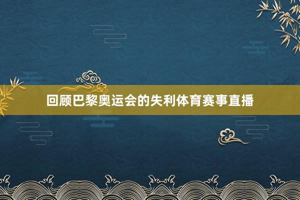 回顾巴黎奥运会的失利体育赛事直播
