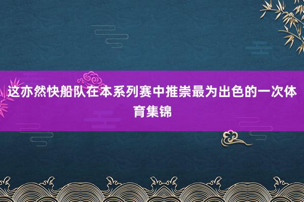 这亦然快船队在本系列赛中推崇最为出色的一次体育集锦