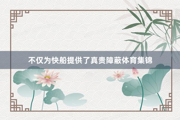 不仅为快船提供了真贵障蔽体育集锦
