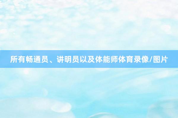 所有畅通员、讲明员以及体能师体育录像/图片