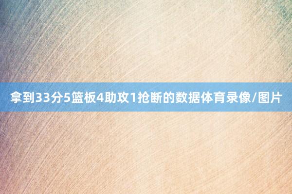 拿到33分5篮板4助攻1抢断的数据体育录像/图片