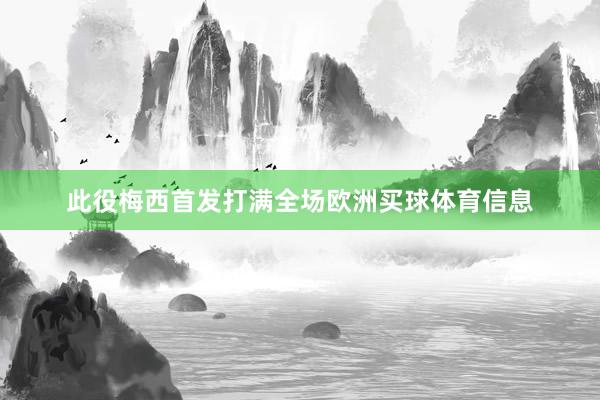此役梅西首发打满全场欧洲买球体育信息