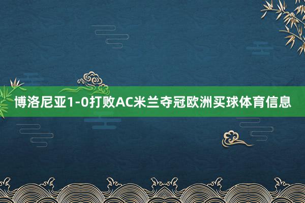 博洛尼亚1-0打败AC米兰夺冠欧洲买球体育信息