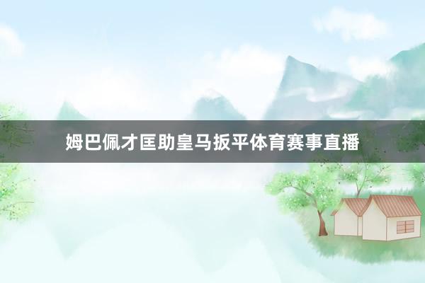 姆巴佩才匡助皇马扳平体育赛事直播