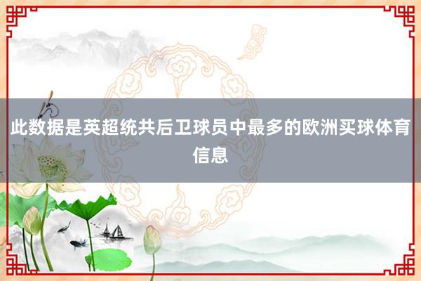此数据是英超统共后卫球员中最多的欧洲买球体育信息