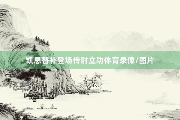凯恩替补登场传射立功体育录像/图片