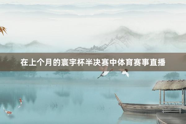 在上个月的寰宇杯半决赛中体育赛事直播