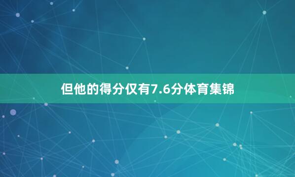 但他的得分仅有7.6分体育集锦