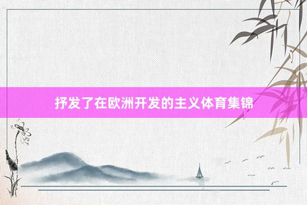 抒发了在欧洲开发的主义体育集锦