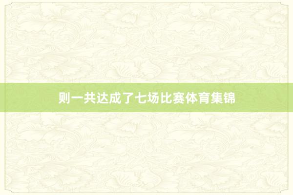 则一共达成了七场比赛体育集锦