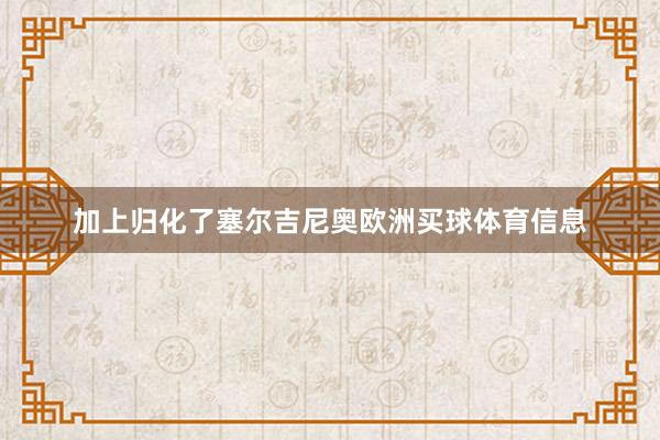 加上归化了塞尔吉尼奥欧洲买球体育信息