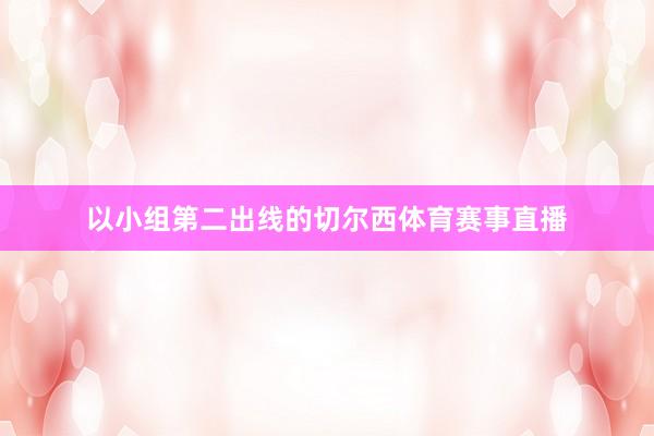 以小组第二出线的切尔西体育赛事直播