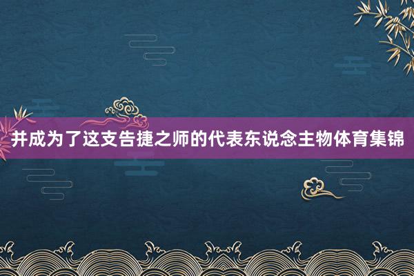 并成为了这支告捷之师的代表东说念主物体育集锦