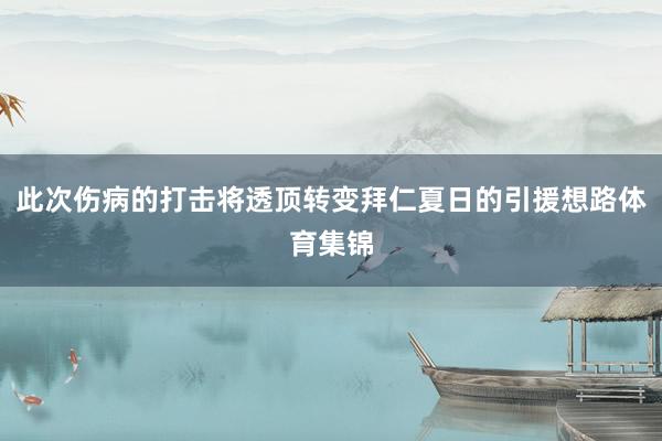 此次伤病的打击将透顶转变拜仁夏日的引援想路体育集锦