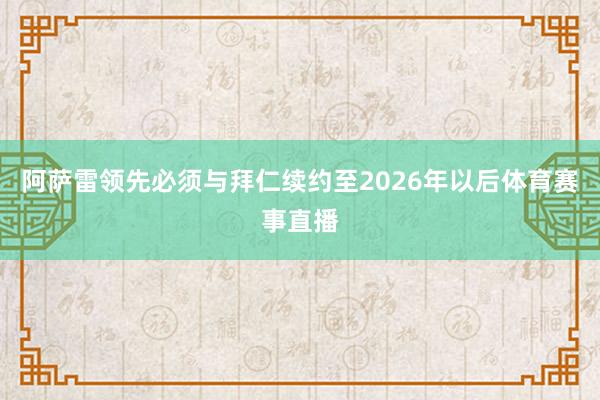 阿萨雷领先必须与拜仁续约至2026年以后体育赛事直播
