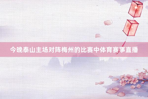 今晚泰山主场对阵梅州的比赛中体育赛事直播