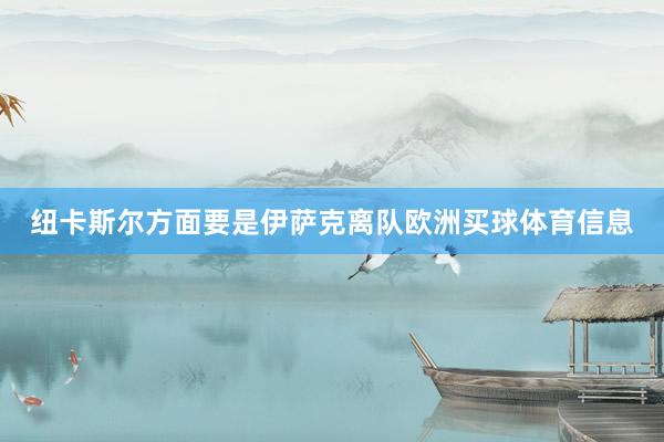 纽卡斯尔方面要是伊萨克离队欧洲买球体育信息