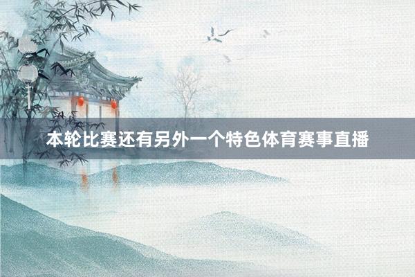 本轮比赛还有另外一个特色体育赛事直播