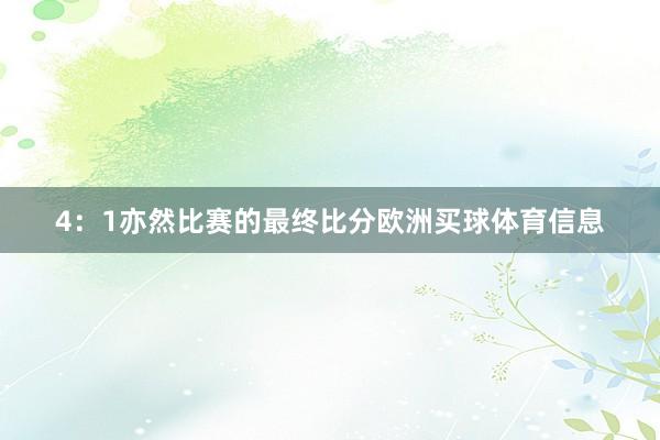 4：1亦然比赛的最终比分欧洲买球体育信息
