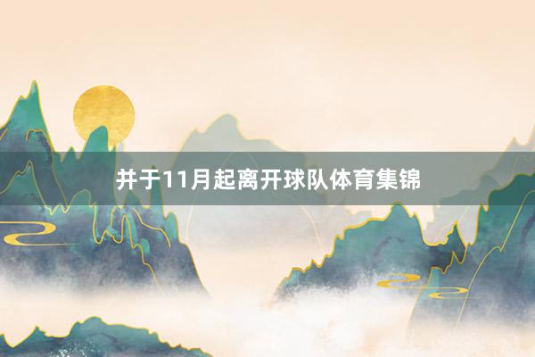 并于11月起离开球队体育集锦