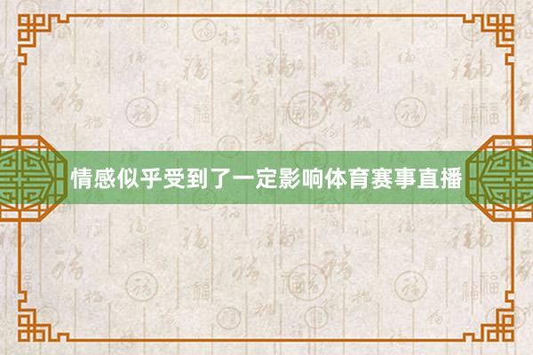 情感似乎受到了一定影响体育赛事直播