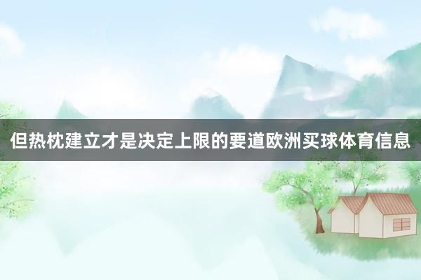 但热枕建立才是决定上限的要道欧洲买球体育信息