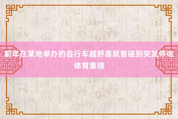 前年在某地举办的自行车越野赛就曾碰到突发停电体育集锦