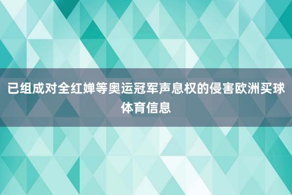 已组成对全红婵等奥运冠军声息权的侵害欧洲买球体育信息