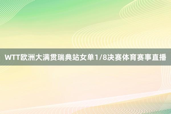 WTT欧洲大满贯瑞典站女单1/8决赛体育赛事直播